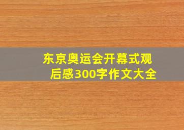 东京奥运会开幕式观后感300字作文大全