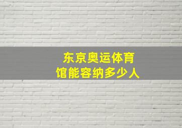 东京奥运体育馆能容纳多少人