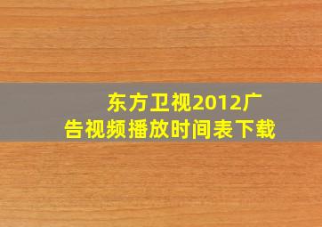 东方卫视2012广告视频播放时间表下载