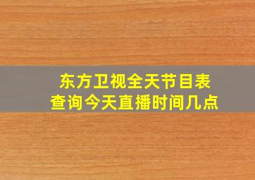 东方卫视全天节目表查询今天直播时间几点