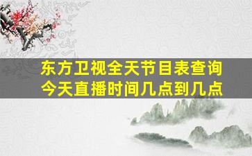 东方卫视全天节目表查询今天直播时间几点到几点