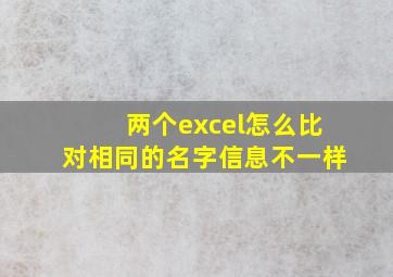 两个excel怎么比对相同的名字信息不一样