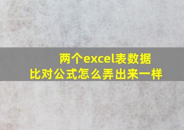 两个excel表数据比对公式怎么弄出来一样