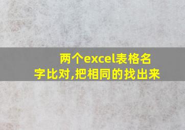 两个excel表格名字比对,把相同的找出来