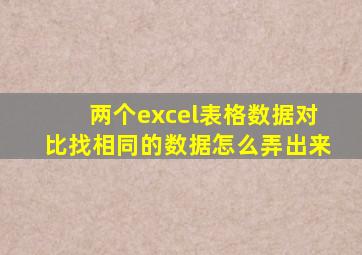 两个excel表格数据对比找相同的数据怎么弄出来