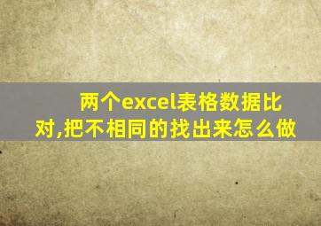 两个excel表格数据比对,把不相同的找出来怎么做