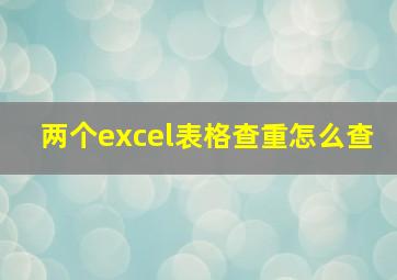 两个excel表格查重怎么查