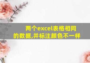 两个excel表格相同的数据,并标注颜色不一样