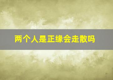 两个人是正缘会走散吗