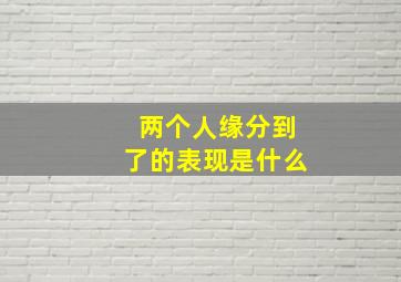 两个人缘分到了的表现是什么