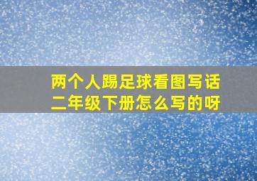 两个人踢足球看图写话二年级下册怎么写的呀