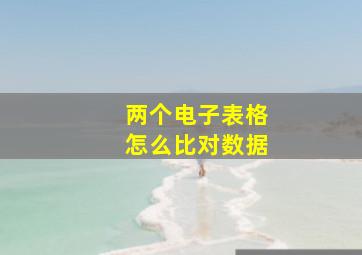 两个电子表格怎么比对数据