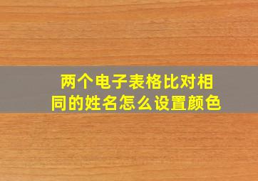 两个电子表格比对相同的姓名怎么设置颜色