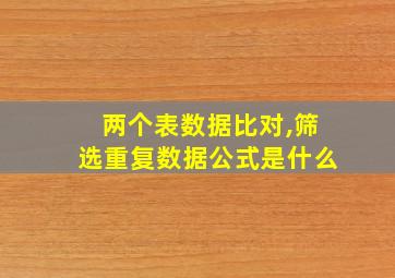 两个表数据比对,筛选重复数据公式是什么