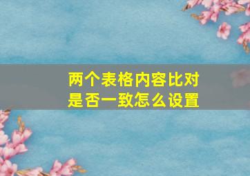 两个表格内容比对是否一致怎么设置