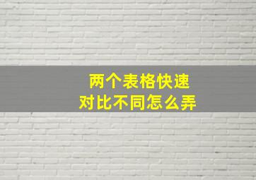 两个表格快速对比不同怎么弄