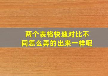 两个表格快速对比不同怎么弄的出来一样呢