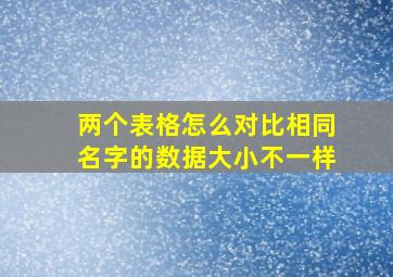 两个表格怎么对比相同名字的数据大小不一样