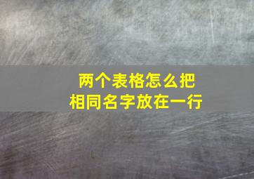 两个表格怎么把相同名字放在一行