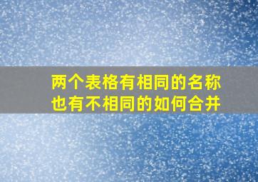 两个表格有相同的名称也有不相同的如何合并