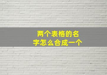 两个表格的名字怎么合成一个