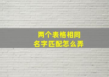 两个表格相同名字匹配怎么弄