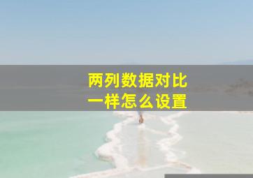 两列数据对比一样怎么设置