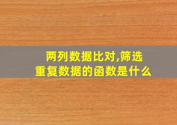 两列数据比对,筛选重复数据的函数是什么