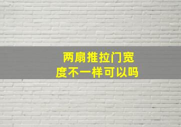 两扇推拉门宽度不一样可以吗