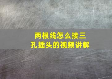 两根线怎么接三孔插头的视频讲解