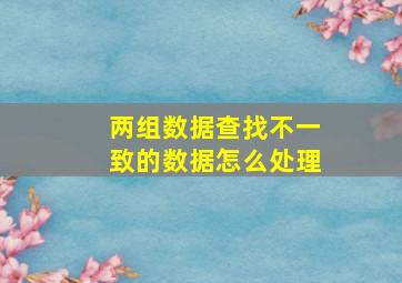 两组数据查找不一致的数据怎么处理