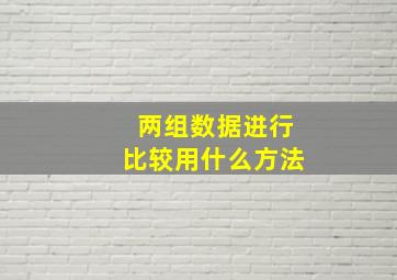 两组数据进行比较用什么方法