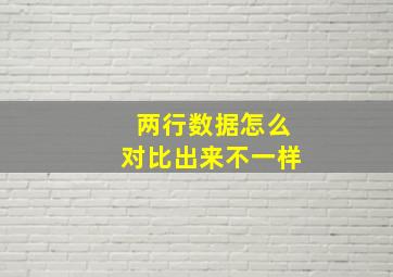 两行数据怎么对比出来不一样