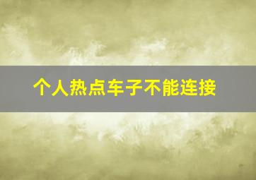 个人热点车子不能连接