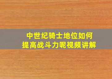 中世纪骑士地位如何提高战斗力呢视频讲解