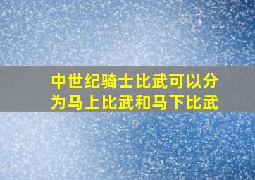 中世纪骑士比武可以分为马上比武和马下比武