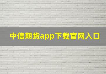 中信期货app下载官网入口