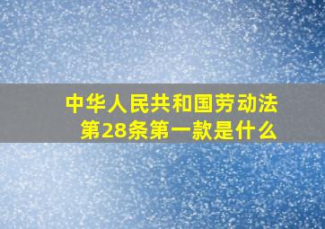 中华人民共和国劳动法第28条第一款是什么