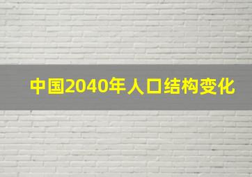 中国2040年人口结构变化