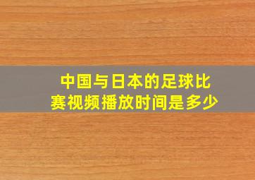 中国与日本的足球比赛视频播放时间是多少