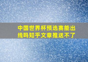 中国世界杯预选赛能出线吗知乎文章推送不了