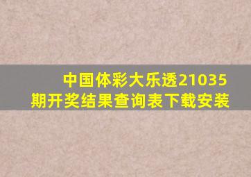 中国体彩大乐透21035期开奖结果查询表下载安装