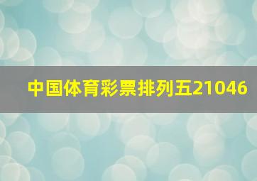 中国体育彩票排列五21046