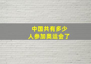 中国共有多少人参加奥运会了