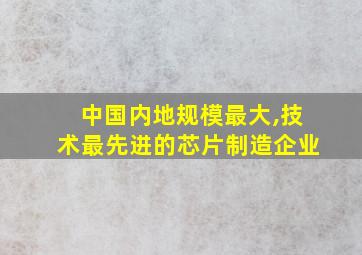 中国内地规模最大,技术最先进的芯片制造企业