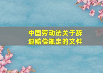 中国劳动法关于辞退赔偿规定的文件