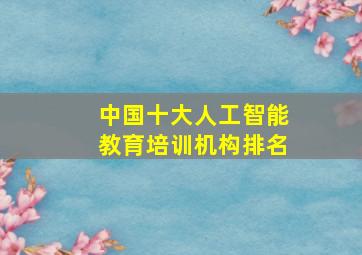 中国十大人工智能教育培训机构排名