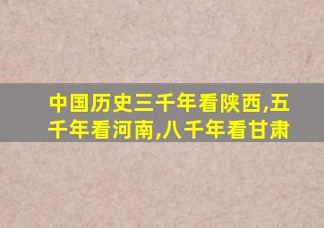 中国历史三千年看陕西,五千年看河南,八千年看甘肃