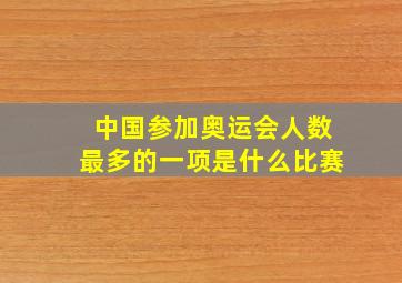 中国参加奥运会人数最多的一项是什么比赛