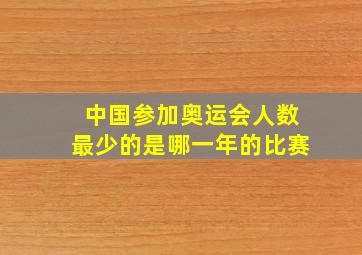 中国参加奥运会人数最少的是哪一年的比赛